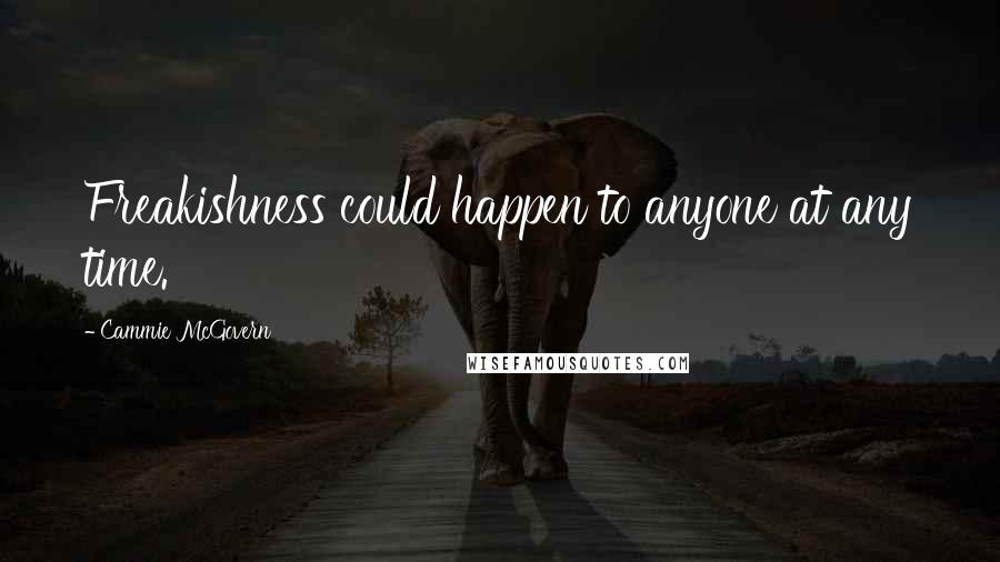 Cammie McGovern Quotes: Freakishness could happen to anyone at any time.