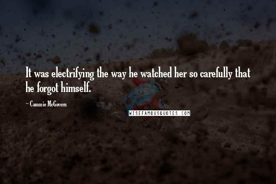 Cammie McGovern Quotes: It was electrifying the way he watched her so carefully that he forgot himself.