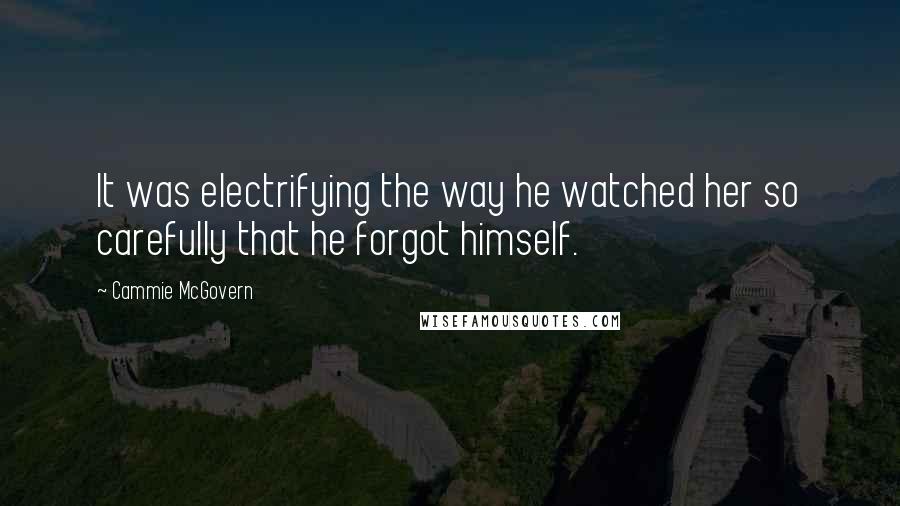 Cammie McGovern Quotes: It was electrifying the way he watched her so carefully that he forgot himself.