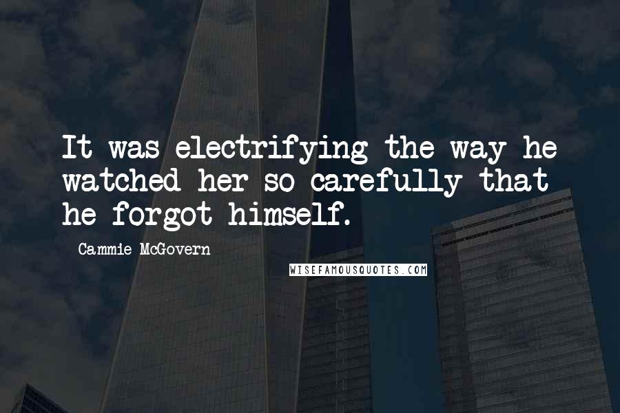 Cammie McGovern Quotes: It was electrifying the way he watched her so carefully that he forgot himself.