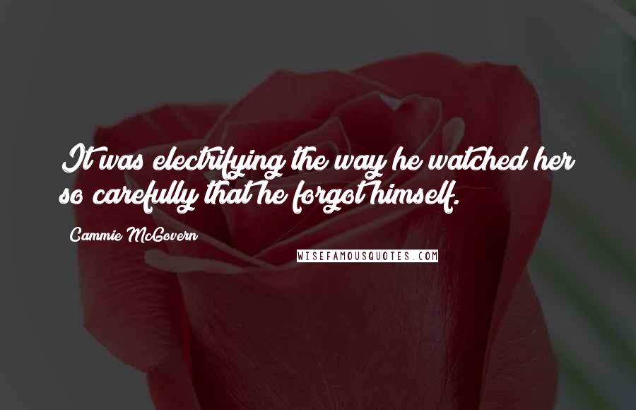 Cammie McGovern Quotes: It was electrifying the way he watched her so carefully that he forgot himself.