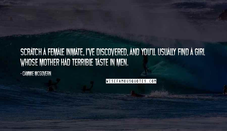 Cammie McGovern Quotes: Scratch a female inmate, I've discovered, and you'll usually find a girl whose mother had terrible taste in men.