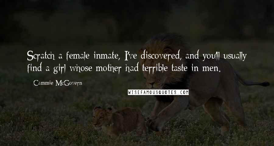 Cammie McGovern Quotes: Scratch a female inmate, I've discovered, and you'll usually find a girl whose mother had terrible taste in men.