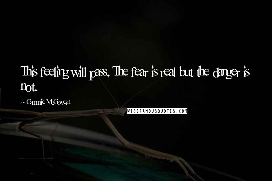 Cammie McGovern Quotes: This feeling will pass. The fear is real but the danger is not.
