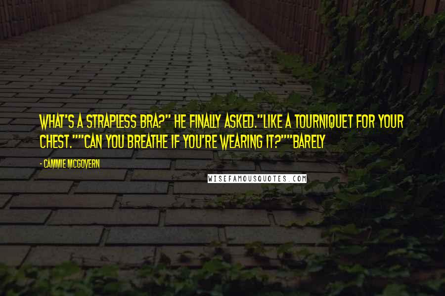 Cammie McGovern Quotes: What's a strapless bra?" he finally asked."LIKE A TOURNIQUET FOR YOUR CHEST.""Can you breathe if you're wearing it?""BARELY