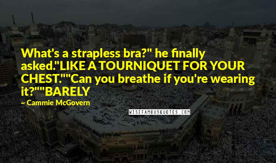 Cammie McGovern Quotes: What's a strapless bra?" he finally asked."LIKE A TOURNIQUET FOR YOUR CHEST.""Can you breathe if you're wearing it?""BARELY