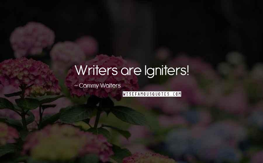 Cammy Walters Quotes: Writers are Igniters!