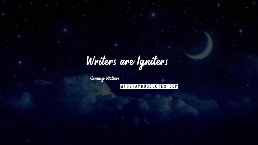 Cammy Walters Quotes: Writers are Igniters!