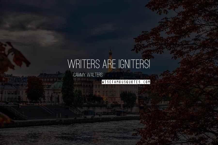 Cammy Walters Quotes: Writers are Igniters!