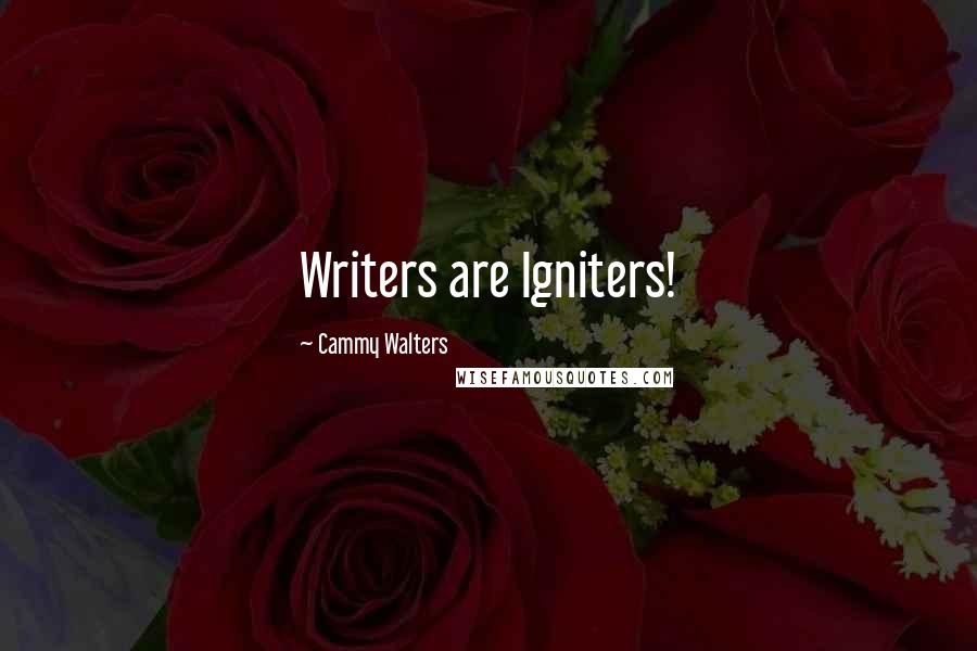Cammy Walters Quotes: Writers are Igniters!