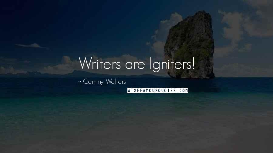 Cammy Walters Quotes: Writers are Igniters!