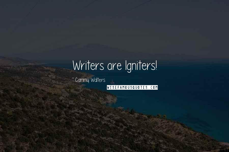 Cammy Walters Quotes: Writers are Igniters!