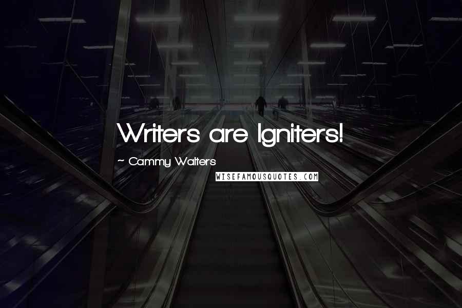 Cammy Walters Quotes: Writers are Igniters!