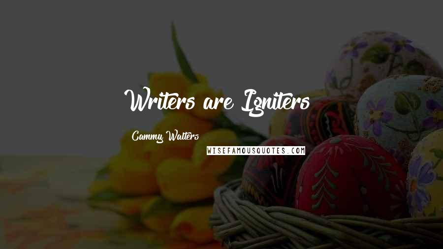 Cammy Walters Quotes: Writers are Igniters!