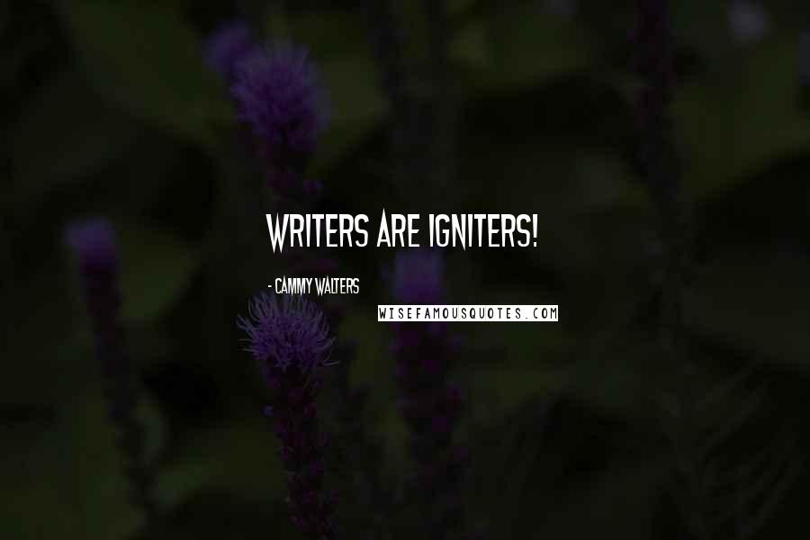 Cammy Walters Quotes: Writers are Igniters!