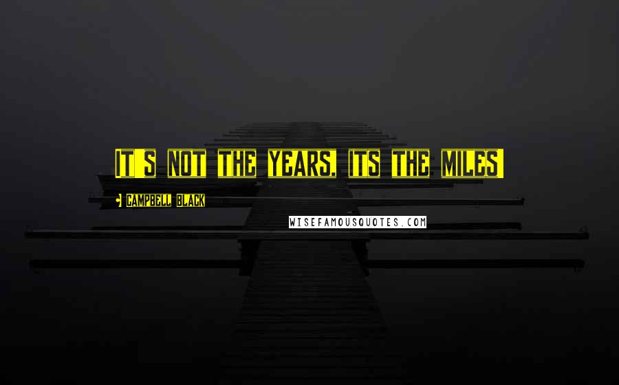 Campbell Black Quotes: It's not the years, its the miles!