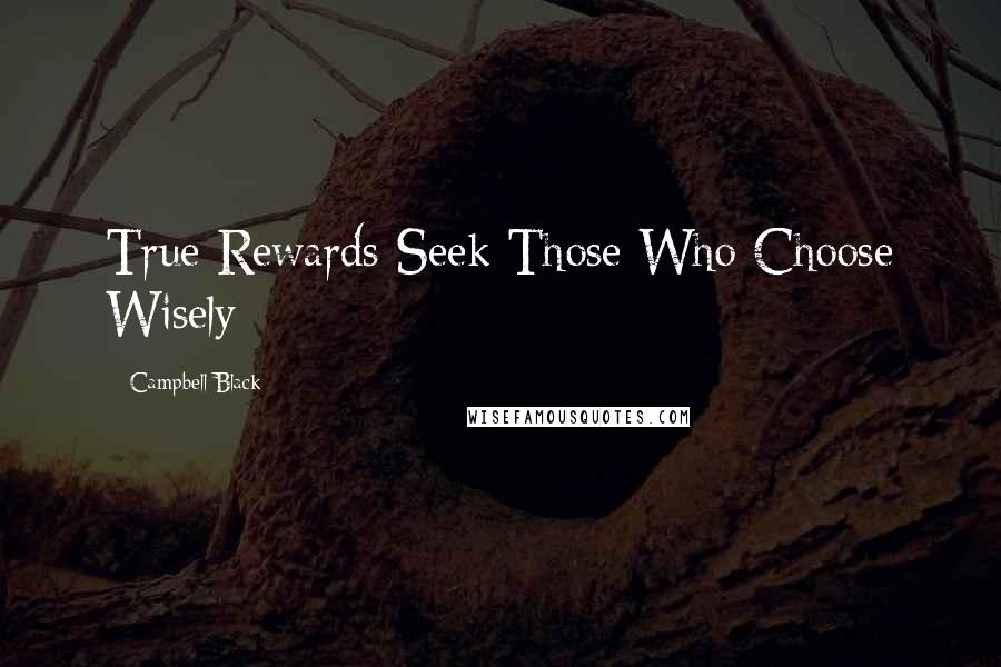 Campbell Black Quotes: True Rewards Seek Those Who Choose Wisely