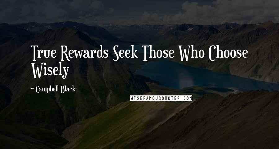 Campbell Black Quotes: True Rewards Seek Those Who Choose Wisely
