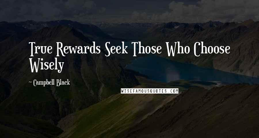 Campbell Black Quotes: True Rewards Seek Those Who Choose Wisely