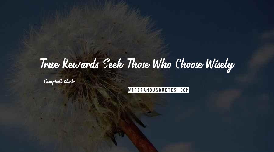 Campbell Black Quotes: True Rewards Seek Those Who Choose Wisely