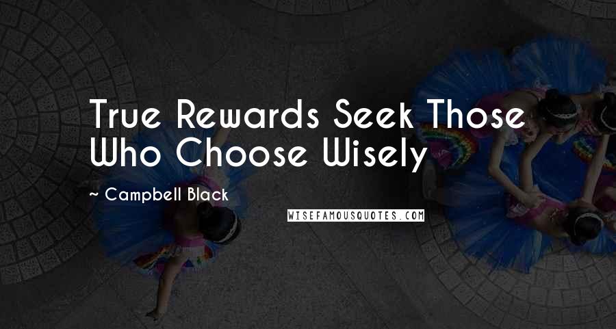 Campbell Black Quotes: True Rewards Seek Those Who Choose Wisely