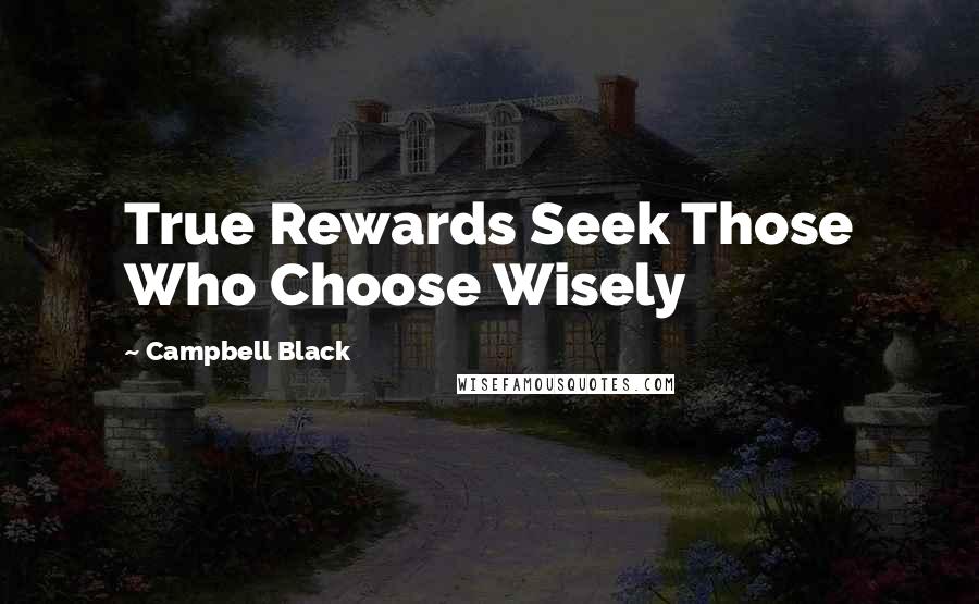 Campbell Black Quotes: True Rewards Seek Those Who Choose Wisely