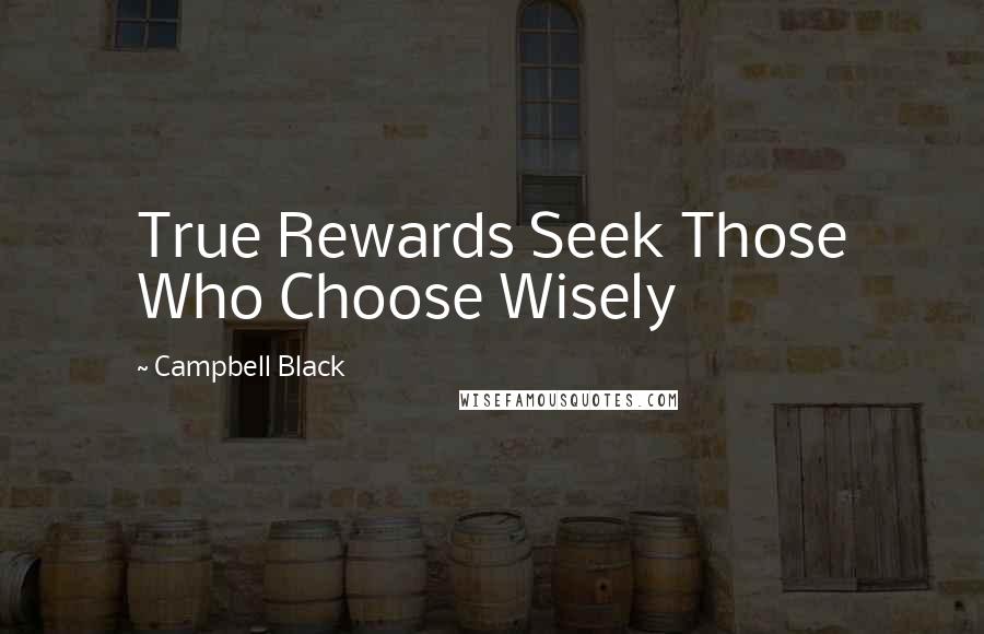 Campbell Black Quotes: True Rewards Seek Those Who Choose Wisely