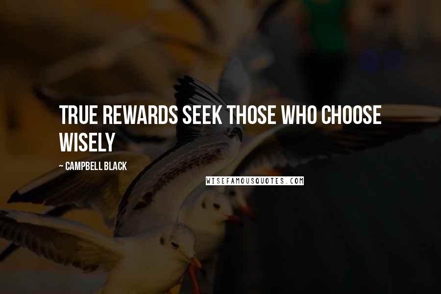 Campbell Black Quotes: True Rewards Seek Those Who Choose Wisely