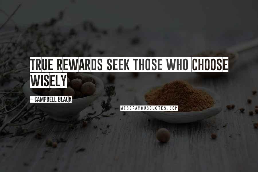 Campbell Black Quotes: True Rewards Seek Those Who Choose Wisely