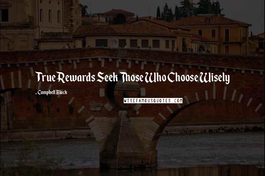 Campbell Black Quotes: True Rewards Seek Those Who Choose Wisely