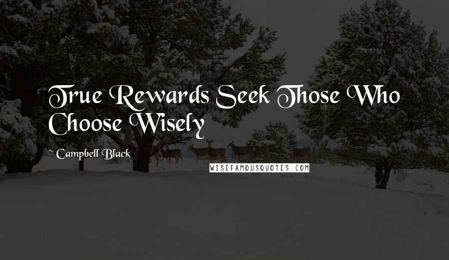 Campbell Black Quotes: True Rewards Seek Those Who Choose Wisely