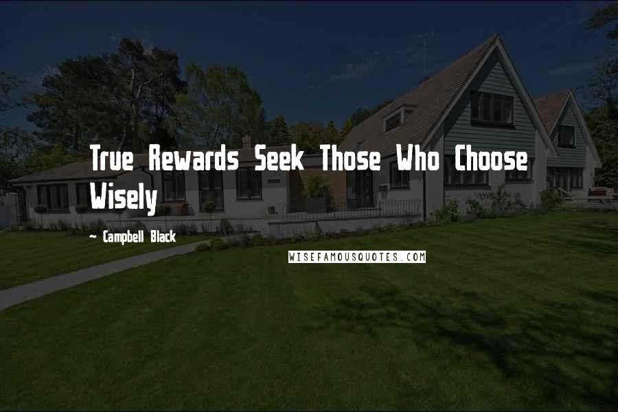 Campbell Black Quotes: True Rewards Seek Those Who Choose Wisely