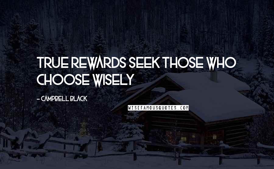 Campbell Black Quotes: True Rewards Seek Those Who Choose Wisely