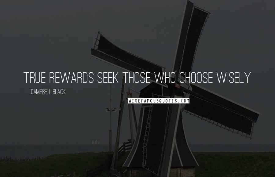 Campbell Black Quotes: True Rewards Seek Those Who Choose Wisely