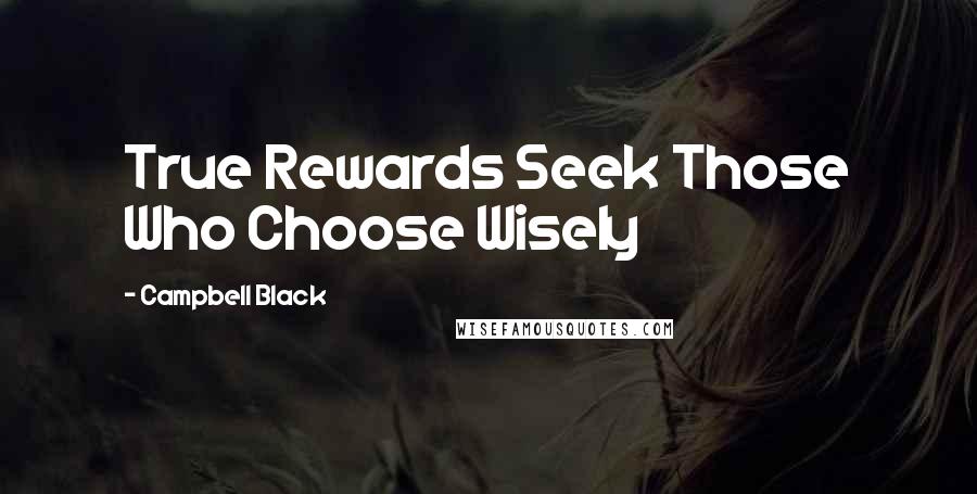 Campbell Black Quotes: True Rewards Seek Those Who Choose Wisely