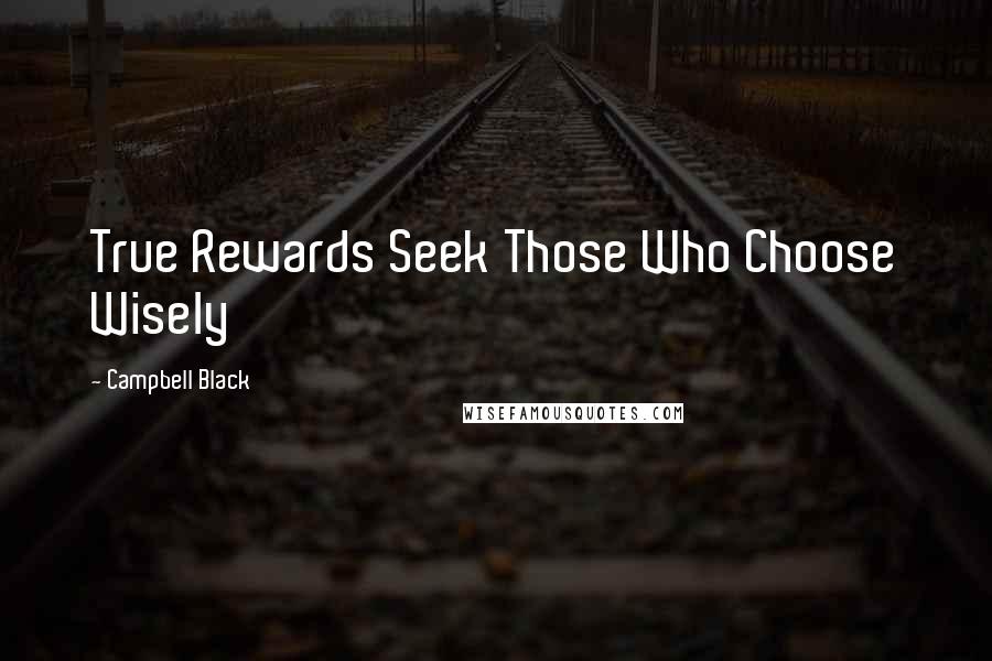 Campbell Black Quotes: True Rewards Seek Those Who Choose Wisely