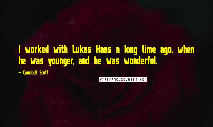 Campbell Scott Quotes: I worked with Lukas Haas a long time ago, when he was younger, and he was wonderful.