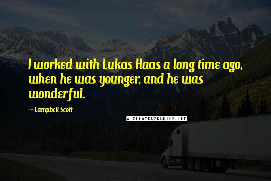 Campbell Scott Quotes: I worked with Lukas Haas a long time ago, when he was younger, and he was wonderful.