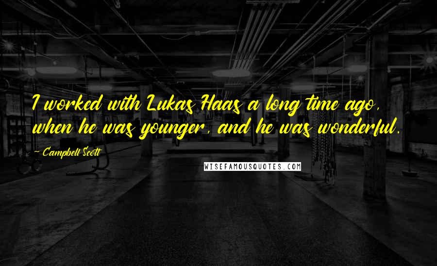 Campbell Scott Quotes: I worked with Lukas Haas a long time ago, when he was younger, and he was wonderful.