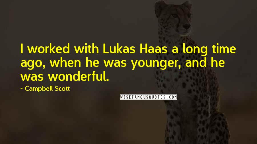 Campbell Scott Quotes: I worked with Lukas Haas a long time ago, when he was younger, and he was wonderful.