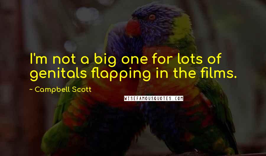 Campbell Scott Quotes: I'm not a big one for lots of genitals flapping in the films.