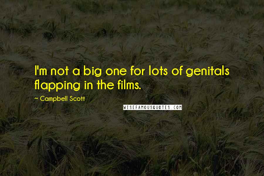 Campbell Scott Quotes: I'm not a big one for lots of genitals flapping in the films.