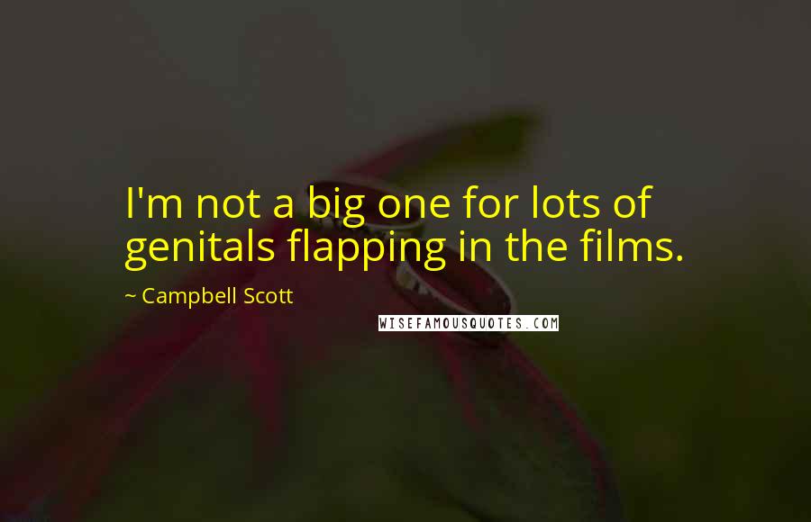 Campbell Scott Quotes: I'm not a big one for lots of genitals flapping in the films.