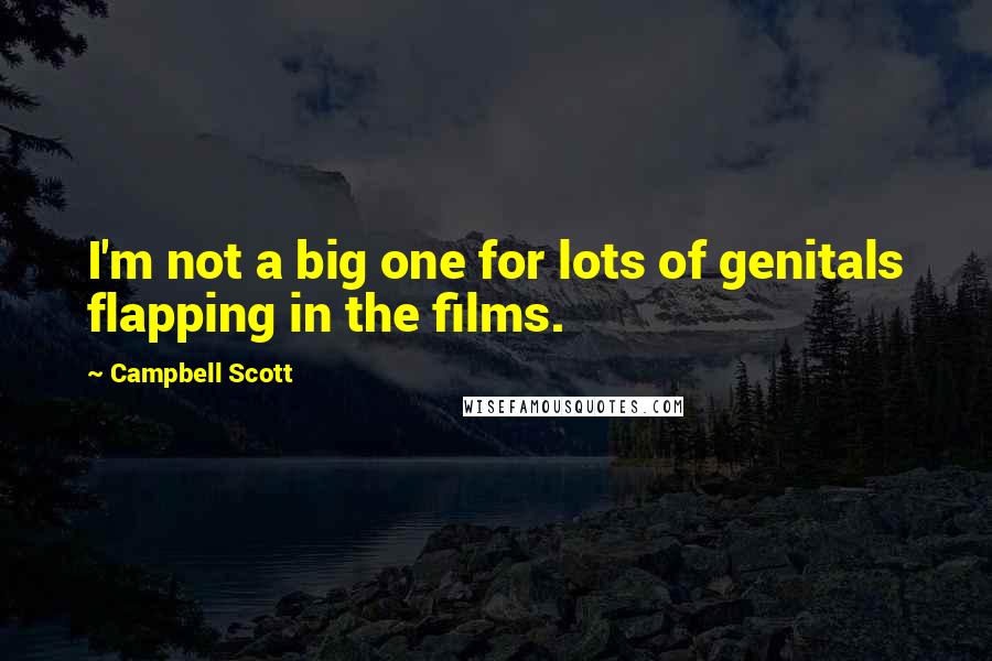 Campbell Scott Quotes: I'm not a big one for lots of genitals flapping in the films.