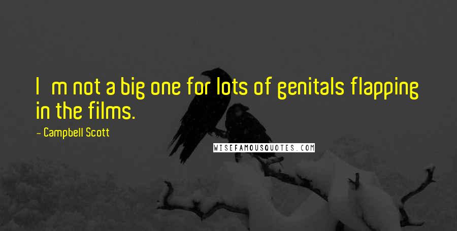 Campbell Scott Quotes: I'm not a big one for lots of genitals flapping in the films.