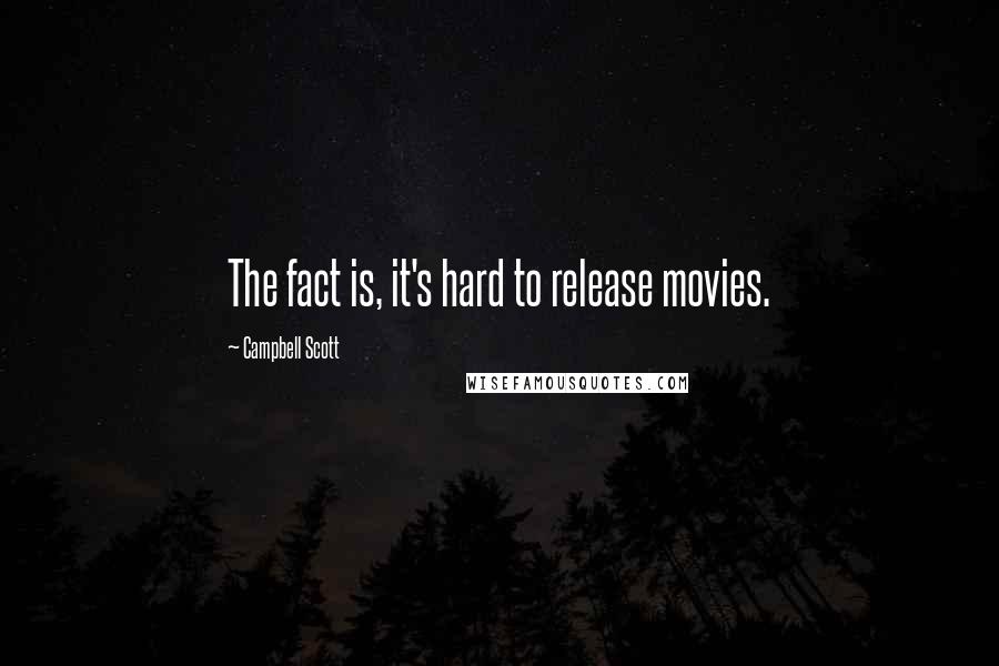 Campbell Scott Quotes: The fact is, it's hard to release movies.