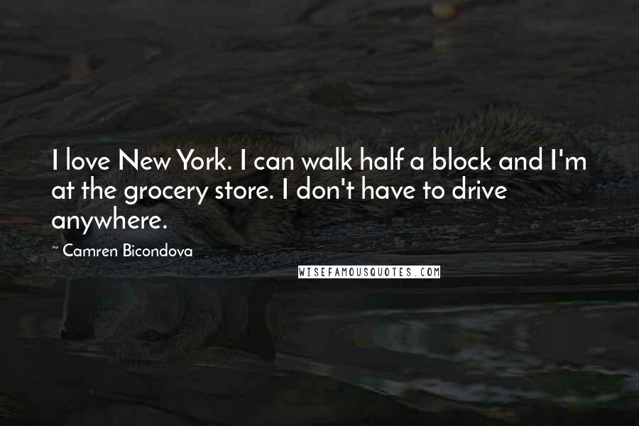 Camren Bicondova Quotes: I love New York. I can walk half a block and I'm at the grocery store. I don't have to drive anywhere.