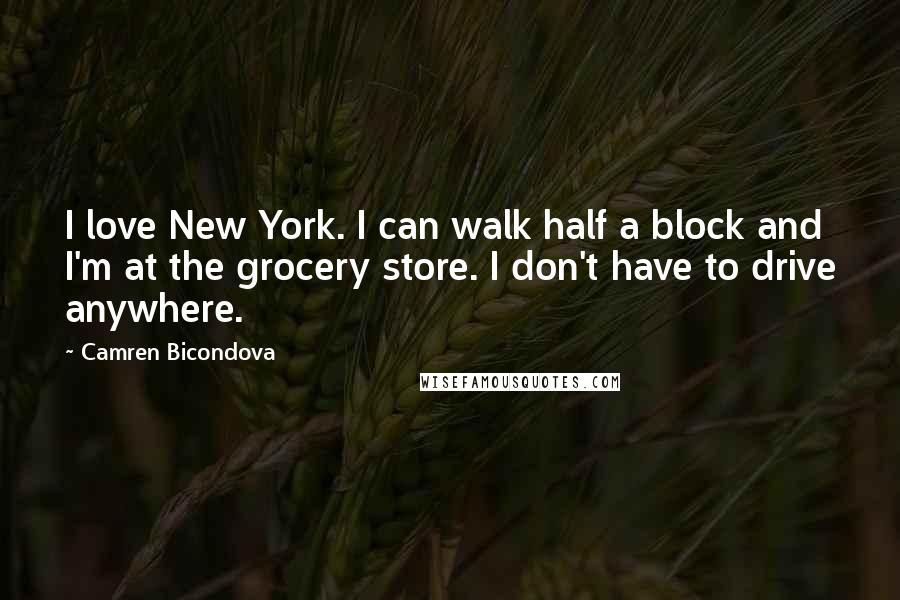 Camren Bicondova Quotes: I love New York. I can walk half a block and I'm at the grocery store. I don't have to drive anywhere.