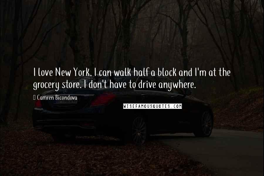 Camren Bicondova Quotes: I love New York. I can walk half a block and I'm at the grocery store. I don't have to drive anywhere.