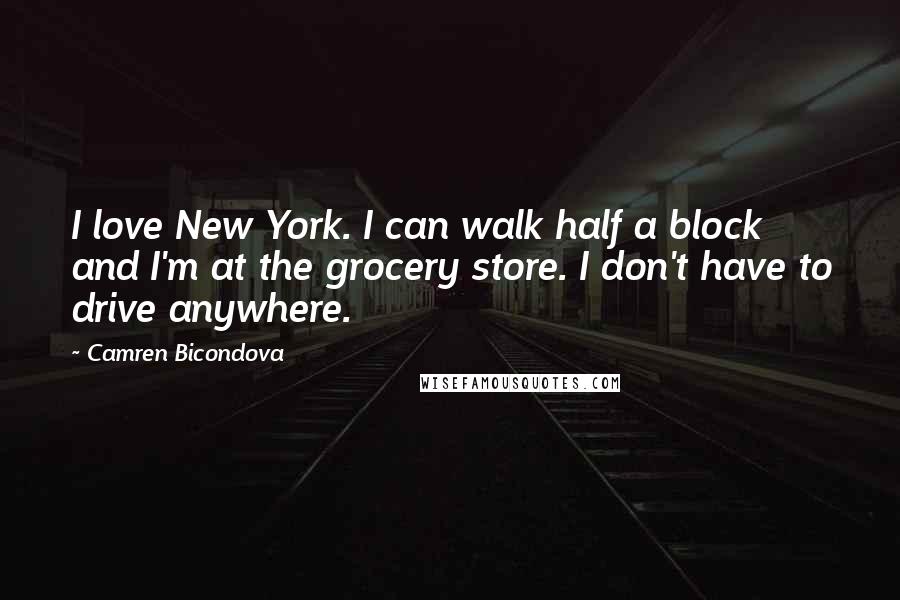 Camren Bicondova Quotes: I love New York. I can walk half a block and I'm at the grocery store. I don't have to drive anywhere.